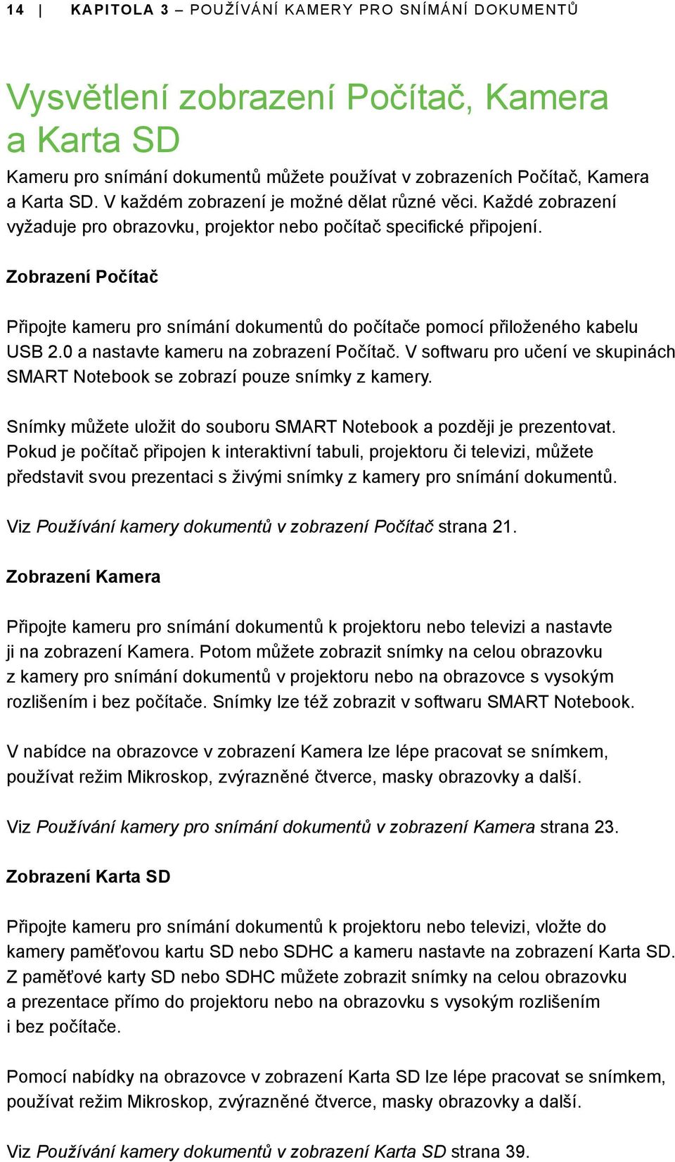 Zobrazení Počítač Připojte kameru pro snímání dokumentů do počítače pomocí přiloženého kabelu USB 2.0 a nastavte kameru na zobrazení Počítač.