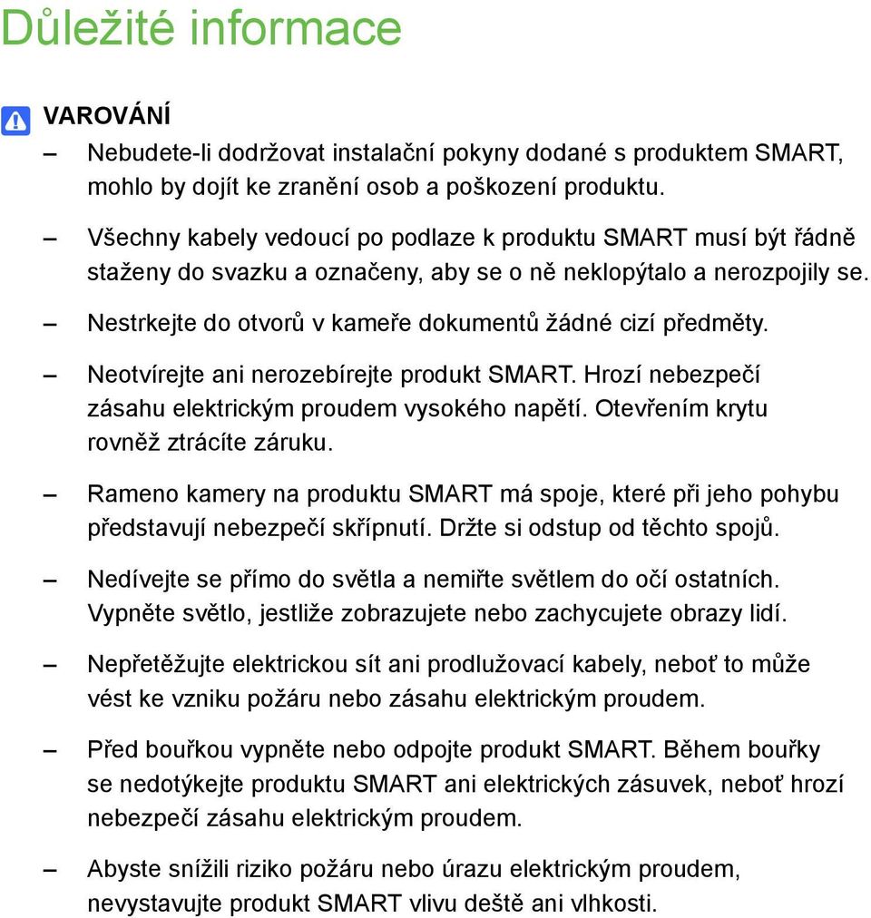 Neotvírejte ani nerozebírejte produkt SMART. Hrozí nebezpečí zásahu elektrickým proudem vysokého napětí. Otevřením krytu rovněž ztrácíte záruku.