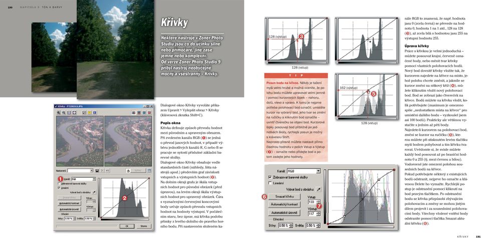 ➏ 128 (výstup) 128 (vstup) Posun bodu na křivce. Někdy je tažení myši velmi hrubé a možná oceníte, že polohu bodu můžete upravovat velmi jemně i pomocí kurzorových šipek nahoru, dolů, vlevo a vpravo.