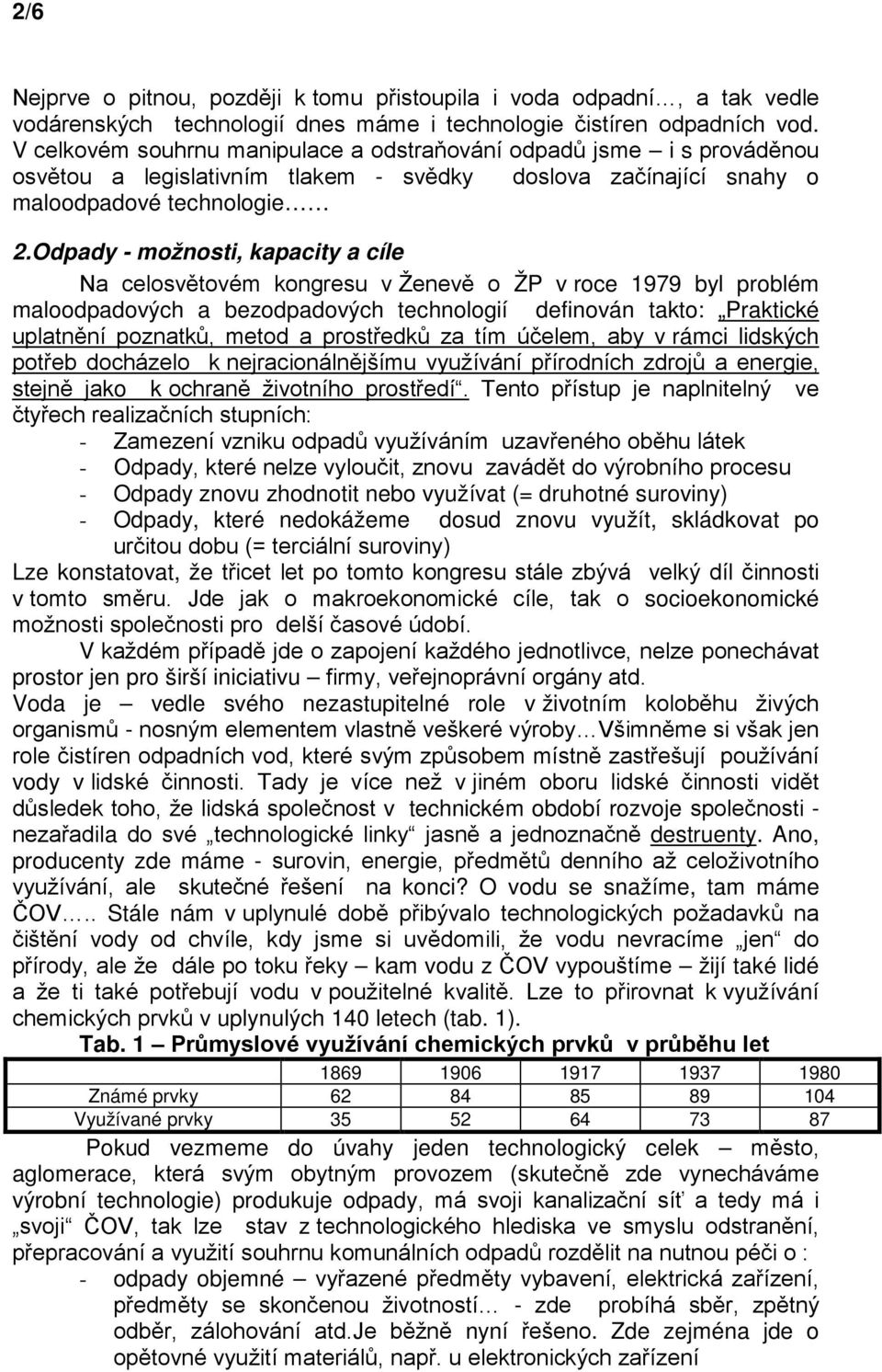 Odpady - možnosti, kapacity a cíle Na celosvětovém kongresu v Ženevě o ŽP v roce 1979 byl problém maloodpadových a bezodpadových technologií definován takto: Praktické uplatnění poznatků, metod a