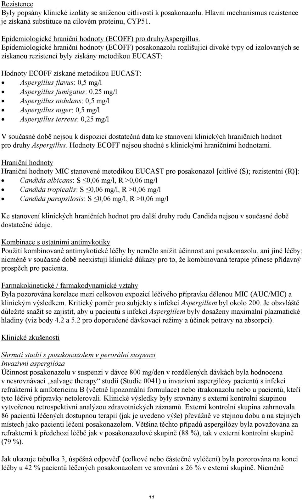 Epidemiologické hraniční hodnoty (ECOFF) posakonazolu rozlišující divoké typy od izolovaných se získanou rezistencí byly získány metodikou EUCAST: Hodnoty ECOFF získané metodikou EUCAST: Aspergillus