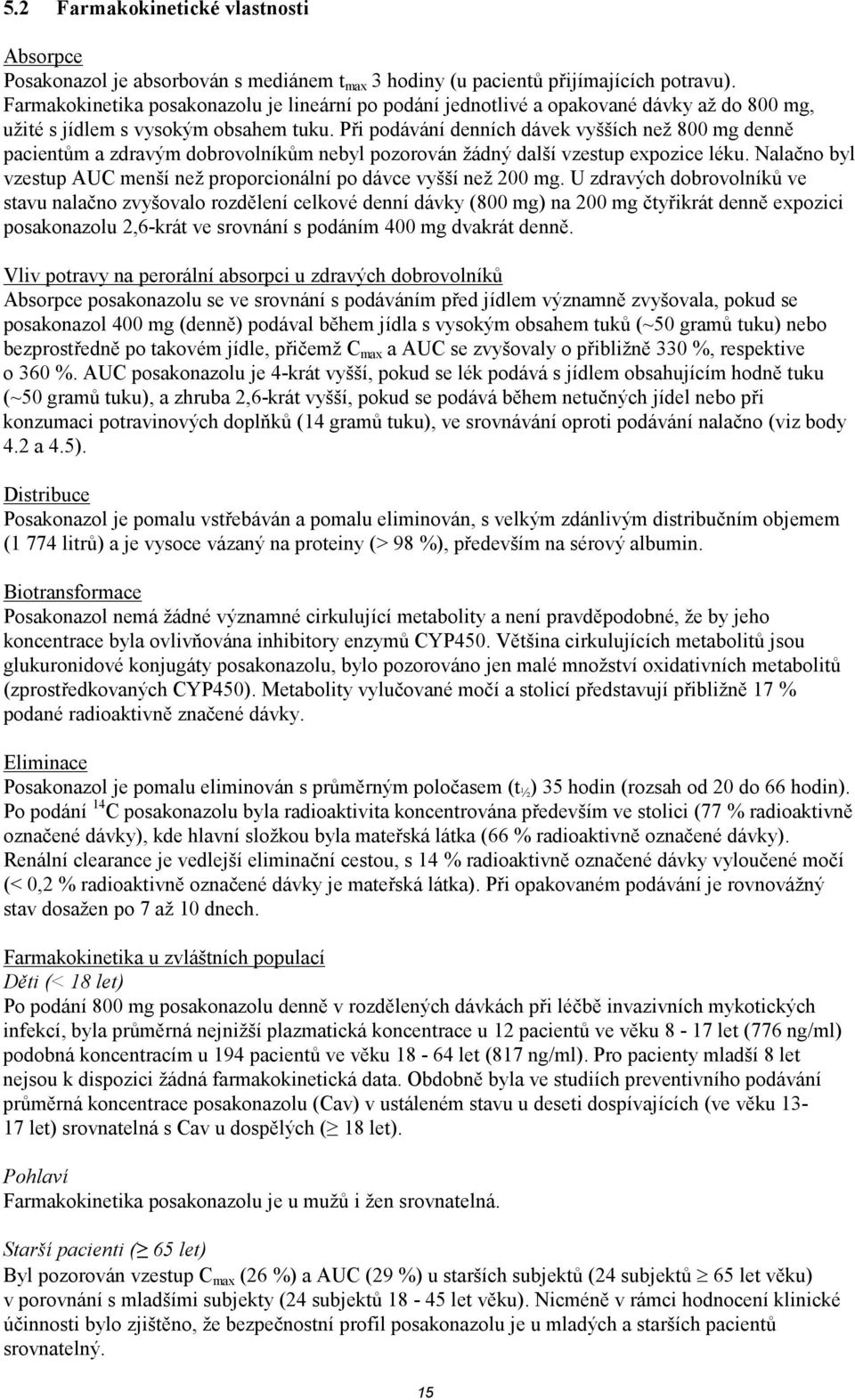 Při podávání denních dávek vyšších než 800 mg denně pacientům a zdravým dobrovolníkům nebyl pozorován žádný další vzestup expozice léku.