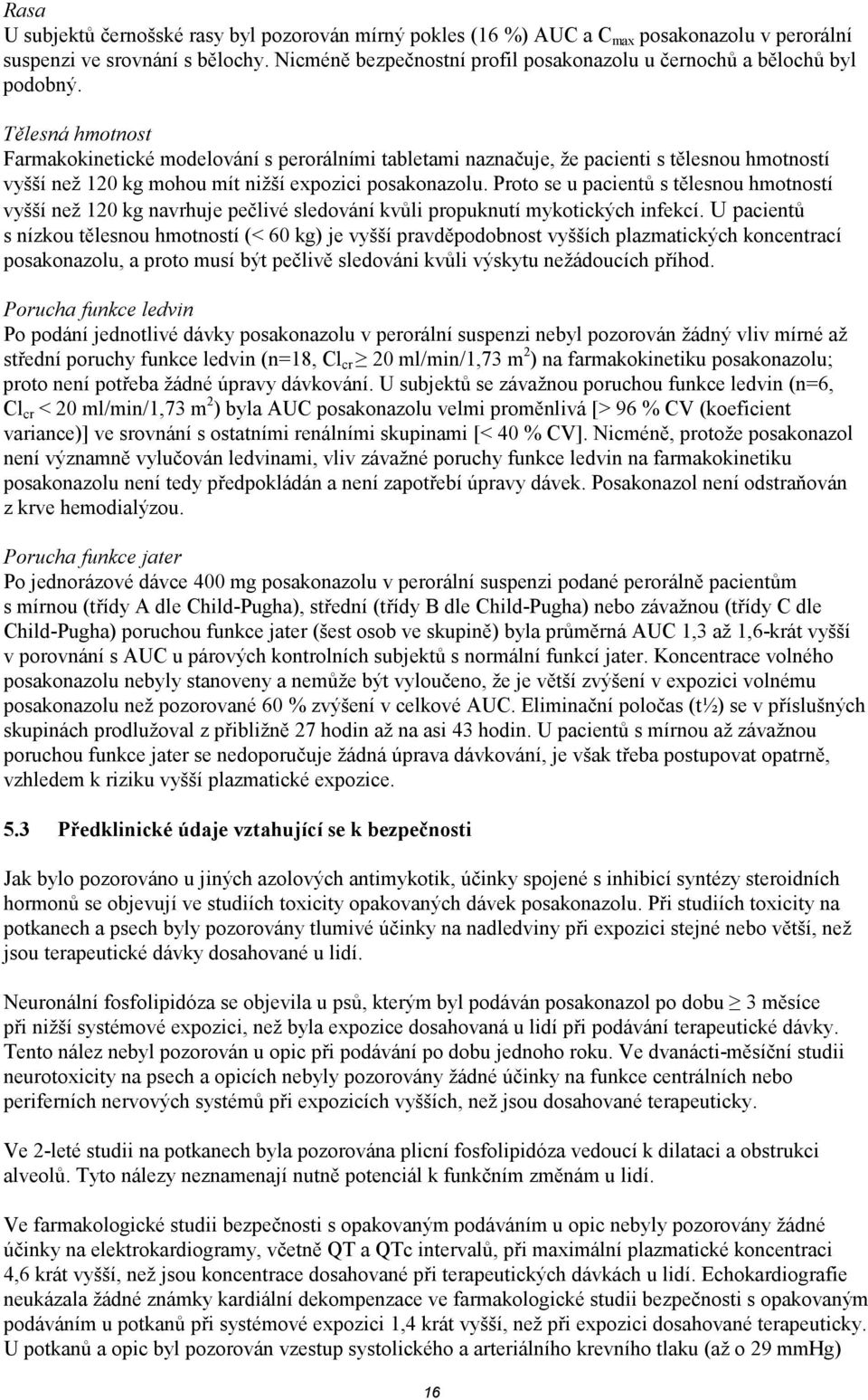 Tělesná hmotnost Farmakokinetické modelování s perorálními tabletami naznačuje, že pacienti s tělesnou hmotností vyšší než 120 kg mohou mít nižší expozici posakonazolu.