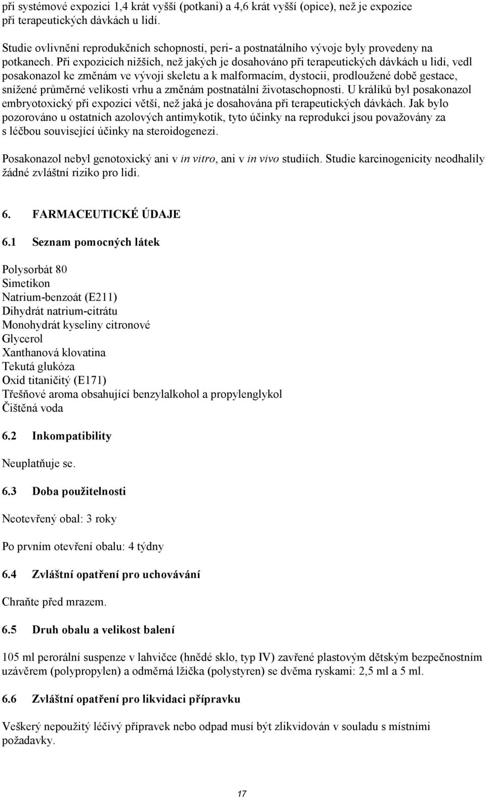 Při expozicích nižších, než jakých je dosahováno při terapeutických dávkách u lidí, vedl posakonazol ke změnám ve vývoji skeletu a k malformacím, dystocii, prodloužené době gestace, snížené průměrné