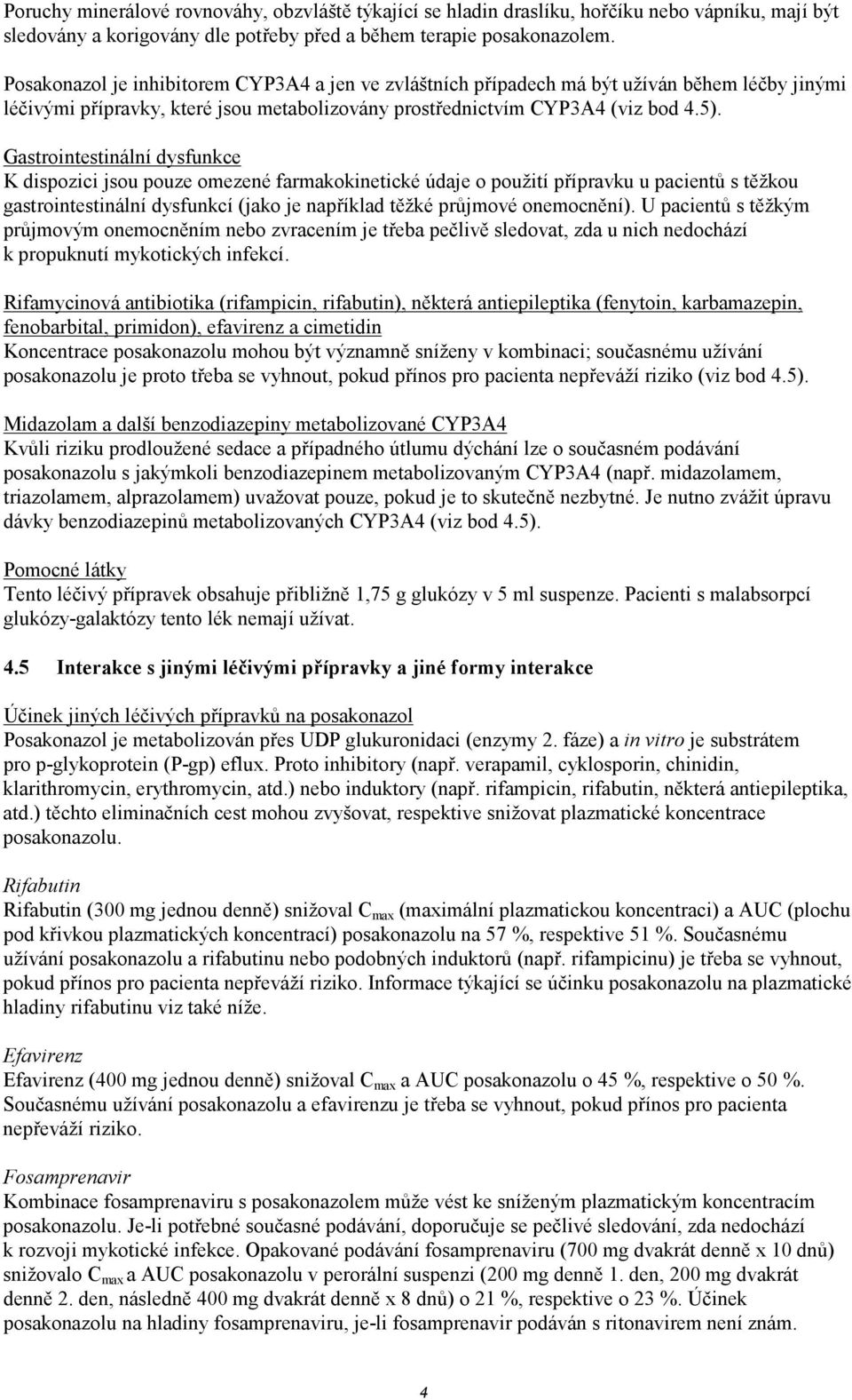 Gastrointestinální dysfunkce K dispozici jsou pouze omezené farmakokinetické údaje o použití přípravku u pacientů s těžkou gastrointestinální dysfunkcí (jako je například těžké průjmové onemocnění).