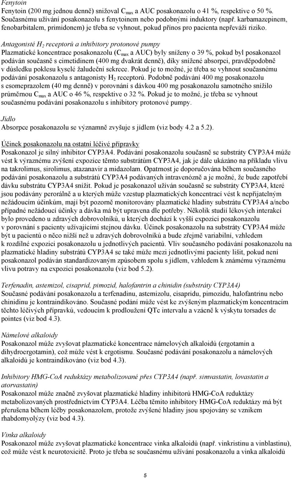 Antagonisté H 2 receptorů a inhibitory protonové pumpy Plazmatické koncentrace posakonazolu (C max a AUC) byly sníženy o 39 %, pokud byl posakonazol podáván současně s cimetidinem (400 mg dvakrát