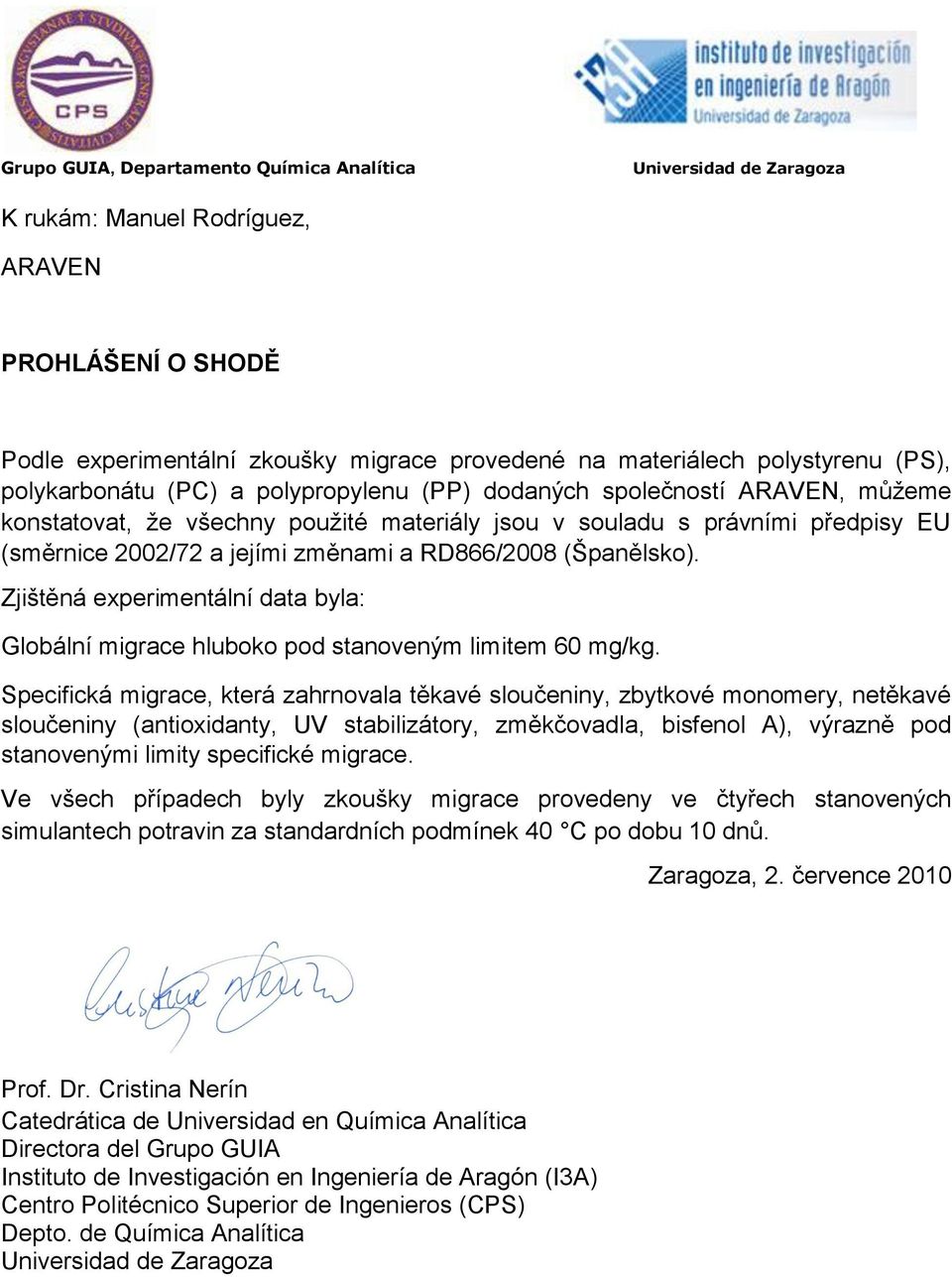 Zjištěná experimentální data byla: Globální migrace hluboko pod stanoveným limitem 60 mg/kg.