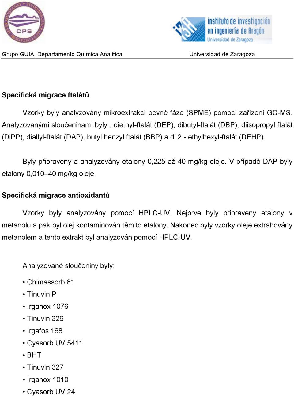 Byly připraveny a analyzovány etalony 0,225 až 40 mg/kg oleje. V případě DAP byly etalony 0,010 40 mg/kg oleje. Specifická migrace antioxidantů Vzorky byly analyzovány pomocí HPLC-UV.