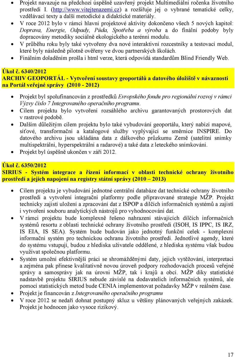 V roce 2012 bylo v rámci hlavní projektové aktivity dokončeno všech 5 nových kapitol: Doprava, Energie, Odpady, Půda, Spotřeba a výroba a do finální podoby byly dopracovány metodiky sociálně