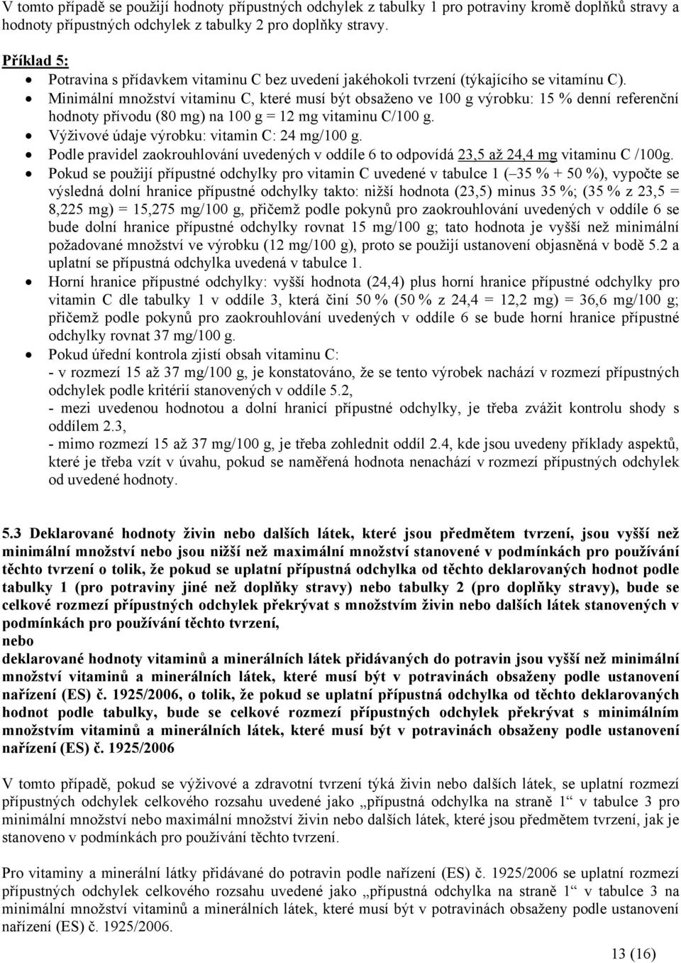 Minimální množství vitaminu C, které musí být obsaženo ve 100 g výrobku: 15 % denní referenční hodnoty přívodu (80 mg) na 100 g = 12 mg vitaminu C/100 g.