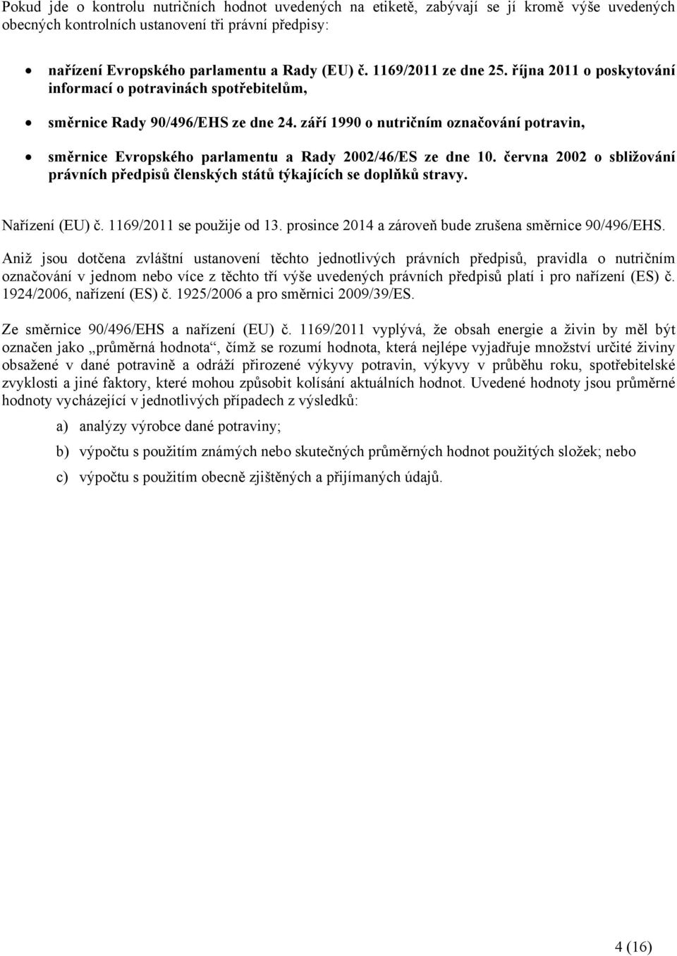 září 1990 o nutričním označování potravin, směrnice Evropského parlamentu a Rady 2002/46/ES ze dne 10. června 2002 o sbližování právních předpisů členských států týkajících se doplňků stravy.