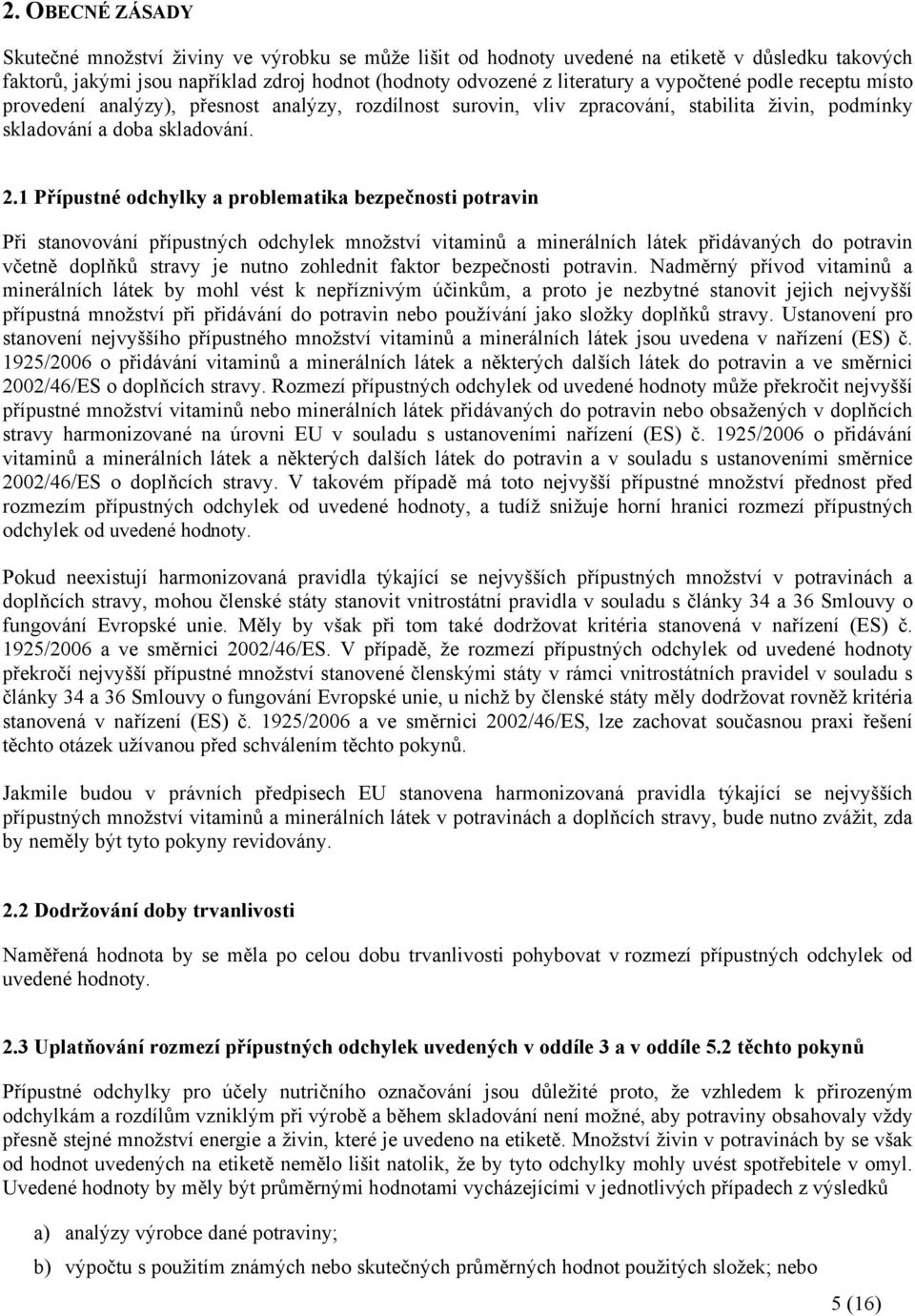 1 Přípustné odchylky a problematika bezpečnosti potravin Při stanovování přípustných odchylek množství vitaminů a minerálních látek přidávaných do potravin včetně doplňků stravy je nutno zohlednit