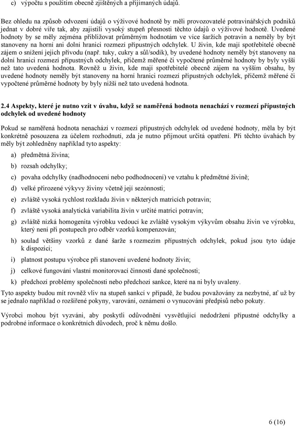 Uvedené hodnoty by se měly zejména přibližovat průměrným hodnotám ve více šaržích potravin a neměly by být stanoveny na horní ani dolní hranici rozmezí přípustných odchylek.