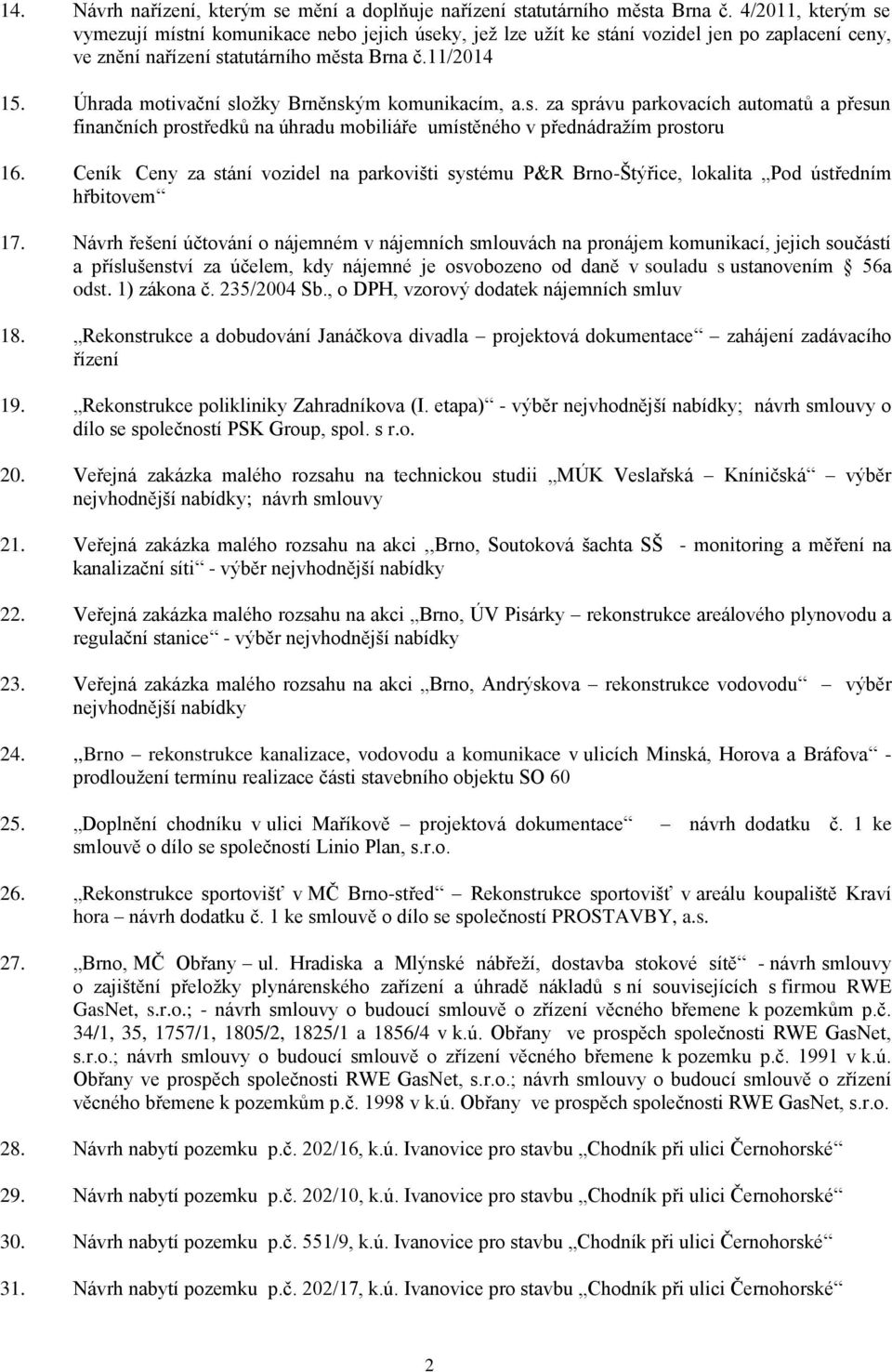 Úhrada motivační složky Brněnským komunikacím, a.s. za správu parkovacích automatů a přesun finančních prostředků na úhradu mobiliáře umístěného v přednádražím prostoru 16.