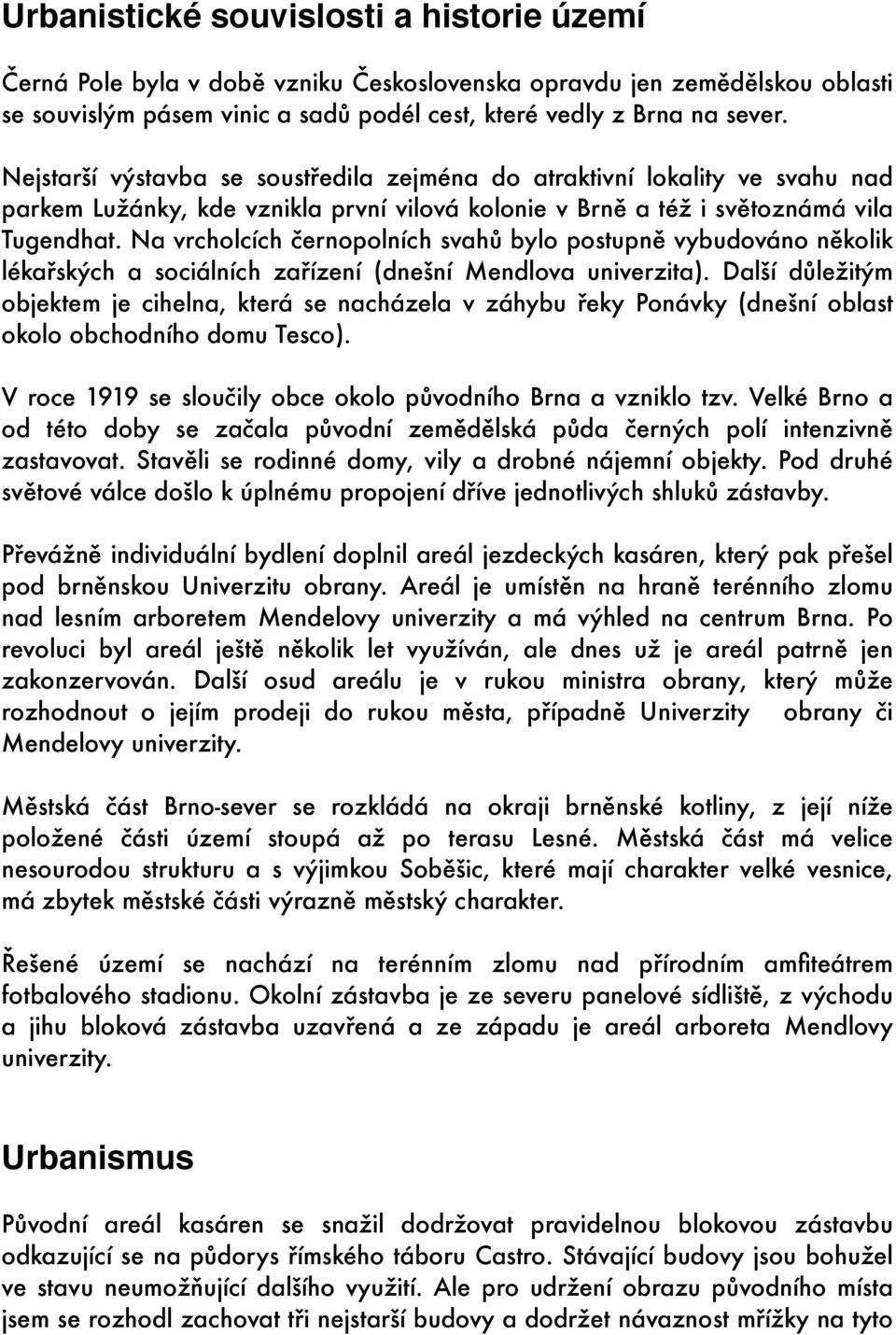 Na vrcholcích černopolních svahů bylo postupně vybudováno několik lékařských a sociálních zařízení (dnešní Mendlova univerzita).