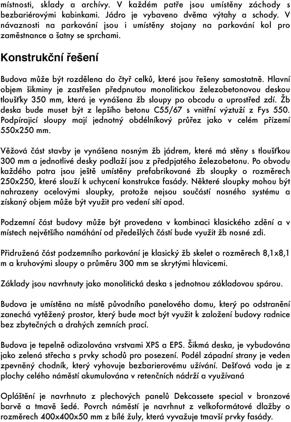 Hlavní objem šikminy je zastřešen předpnutou monolitickou železobetonovou deskou tloušťky 350 mm, která je vynášena žb sloupy po obcodu a uprostřed zdí.