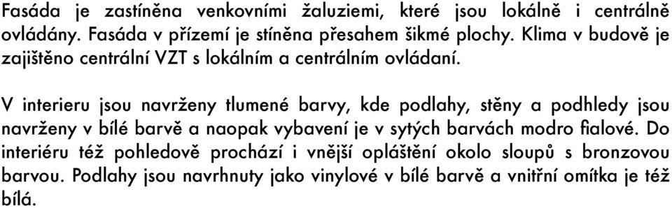 V interieru jsou navrženy tlumené barvy, kde podlahy, stěny a podhledy jsou navrženy v bílé barvě a naopak vybavení je v sytých