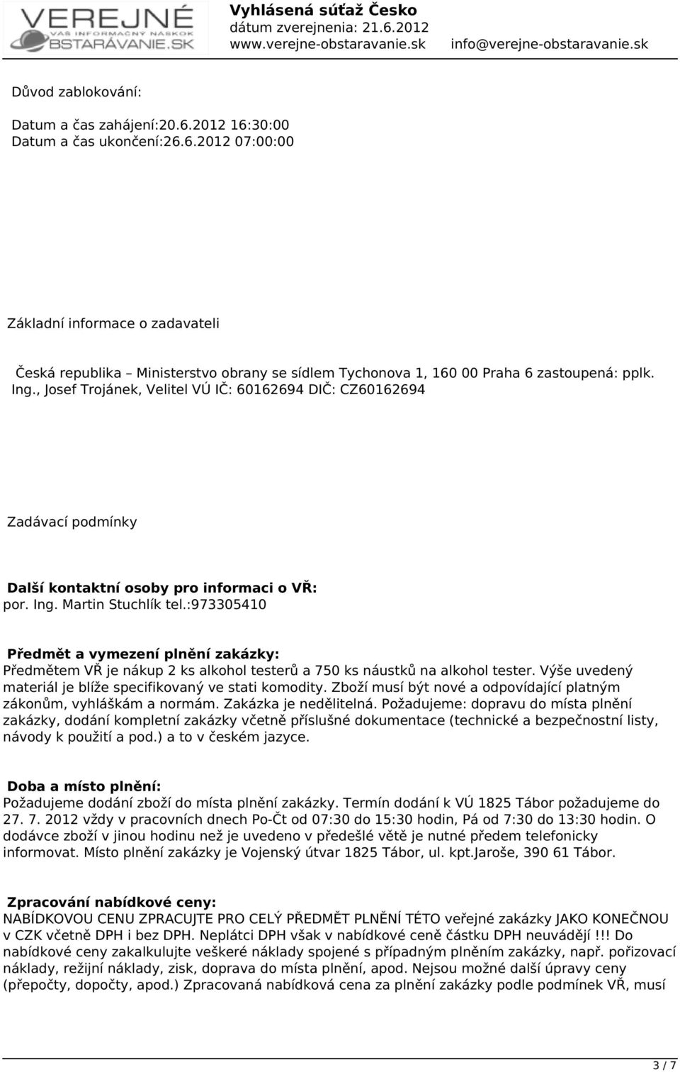 :973305410 Předmět a vymezení plnění zakázky: Předmětem VŘ je nákup 2 ks alkohol testerů a 750 ks náustků na alkohol tester. Výše uvedený materiál je blíže specifikovaný ve stati komodity.