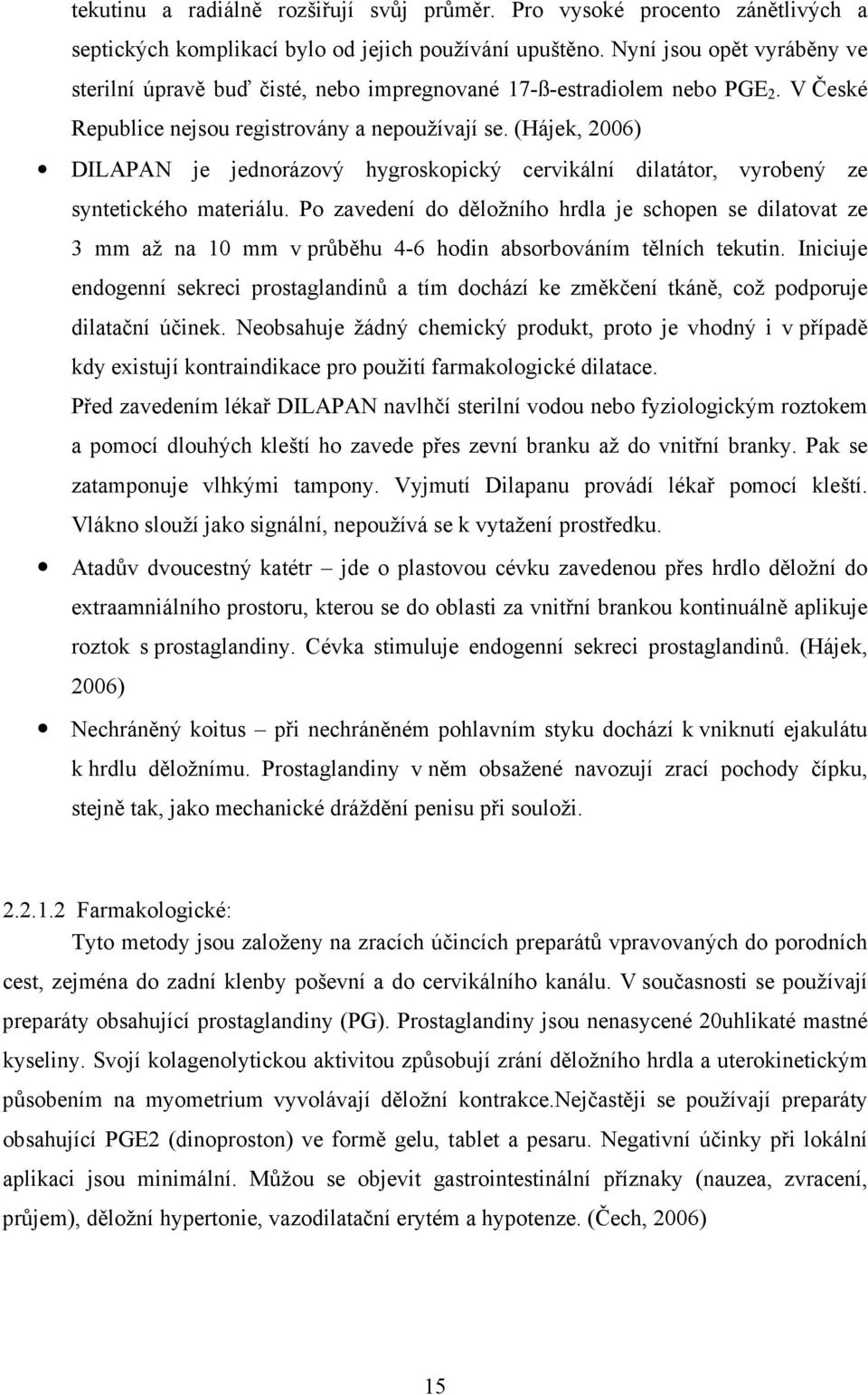 (Hájek, 2006) DILAPAN je jednorázový hygroskopický cervikální dilatátor, vyrobený ze syntetického materiálu.