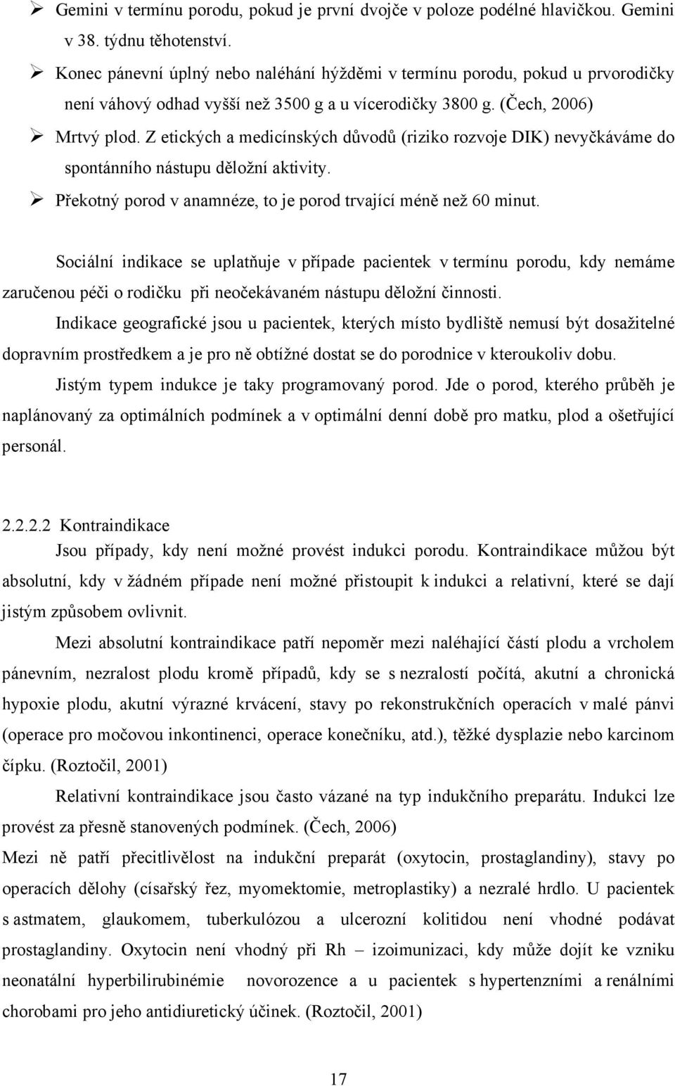 Z etických a medicínských důvodů (riziko rozvoje DIK) nevyčkáváme do spontánního nástupu děložní aktivity. Překotný porod v anamnéze, to je porod trvající méně než 60 minut.