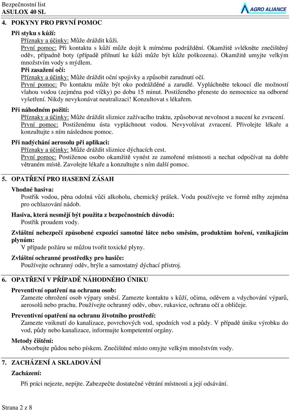 Při zasažení očí: Příznaky a účinky: Může dráždit oční spojivky a způsobit zarudnutí očí. První pomoc: Po kontaktu může být oko podrážděné a zarudlé.