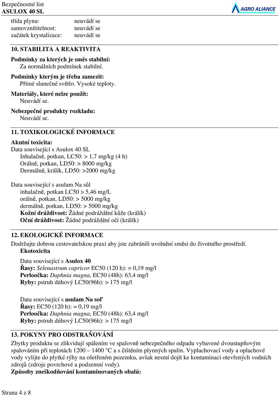 TOXIKOLOGICKÉ INFORMACE Akutní toxicita: Data související s Asulox 40 SL Inhalačně, potkan, LC50: > 1,7 mg/kg (4 h) Orálně, potkan, LD50: > 8000 mg/kg Dermálně, králík, LD50: >2000 mg/kg Data