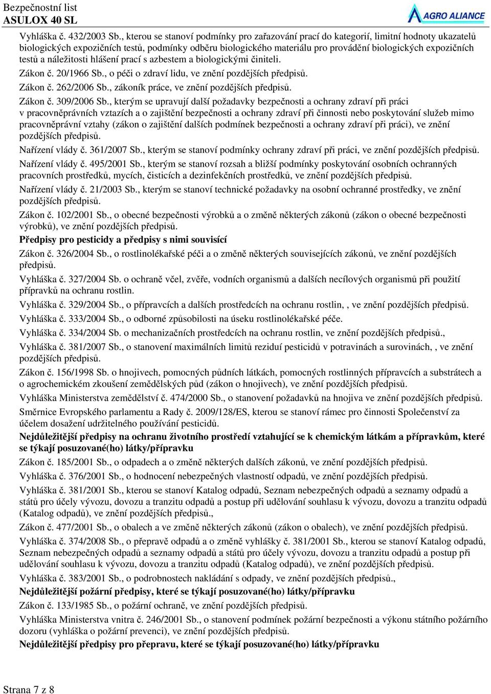 testů a náležitosti hlášení prací s azbestem a biologickými činiteli. Zákon č. 20/1966 Sb., o péči o zdraví lidu, ve znění pozdějších předpisů. Zákon č. 262/2006 Sb.