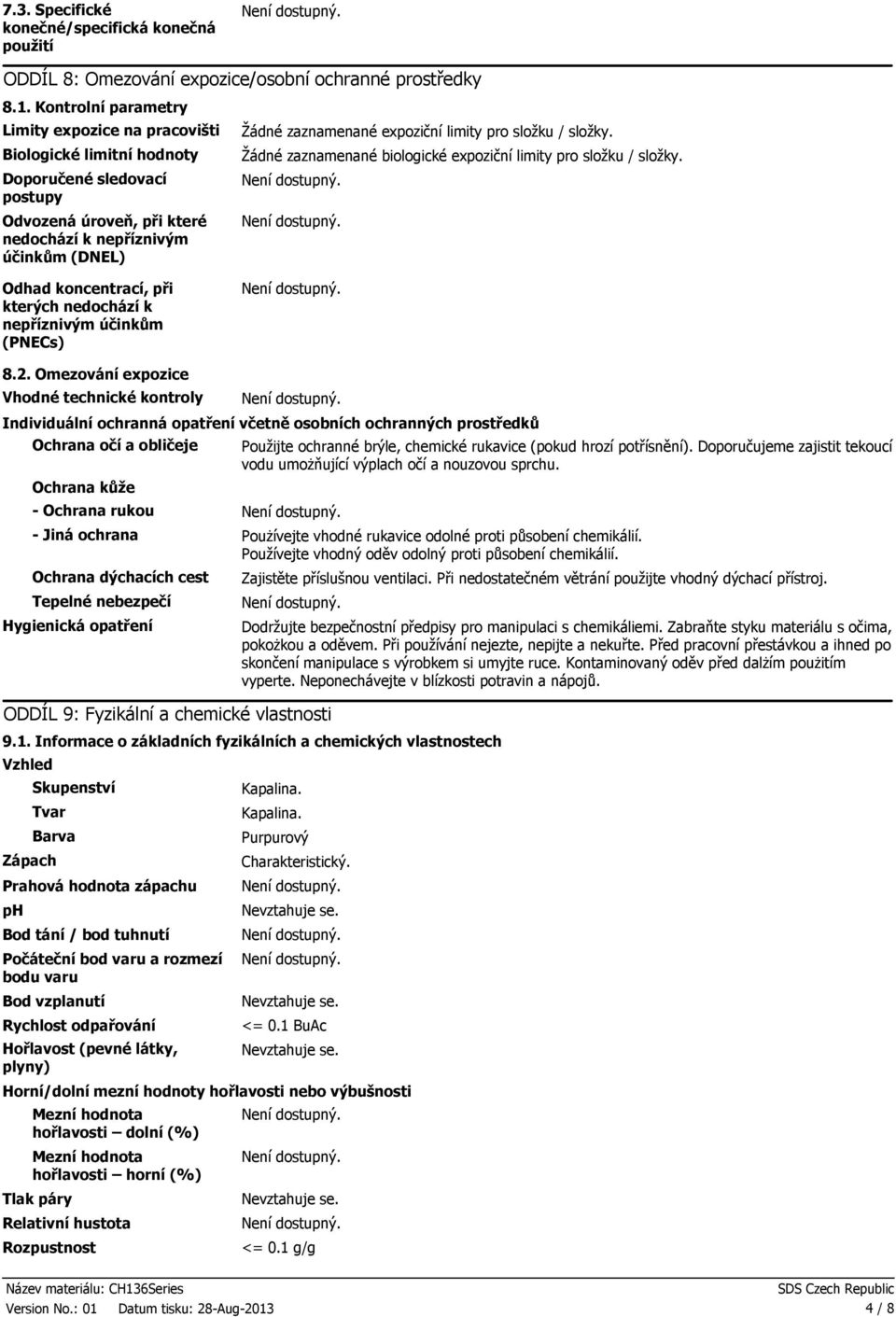 kterých nedochází k nepříznivým účinkům (PNECs) Žádné zaznamenané expoziční limity pro složku / složky. Žádné zaznamenané biologické expoziční limity pro složku / složky. 8.2.