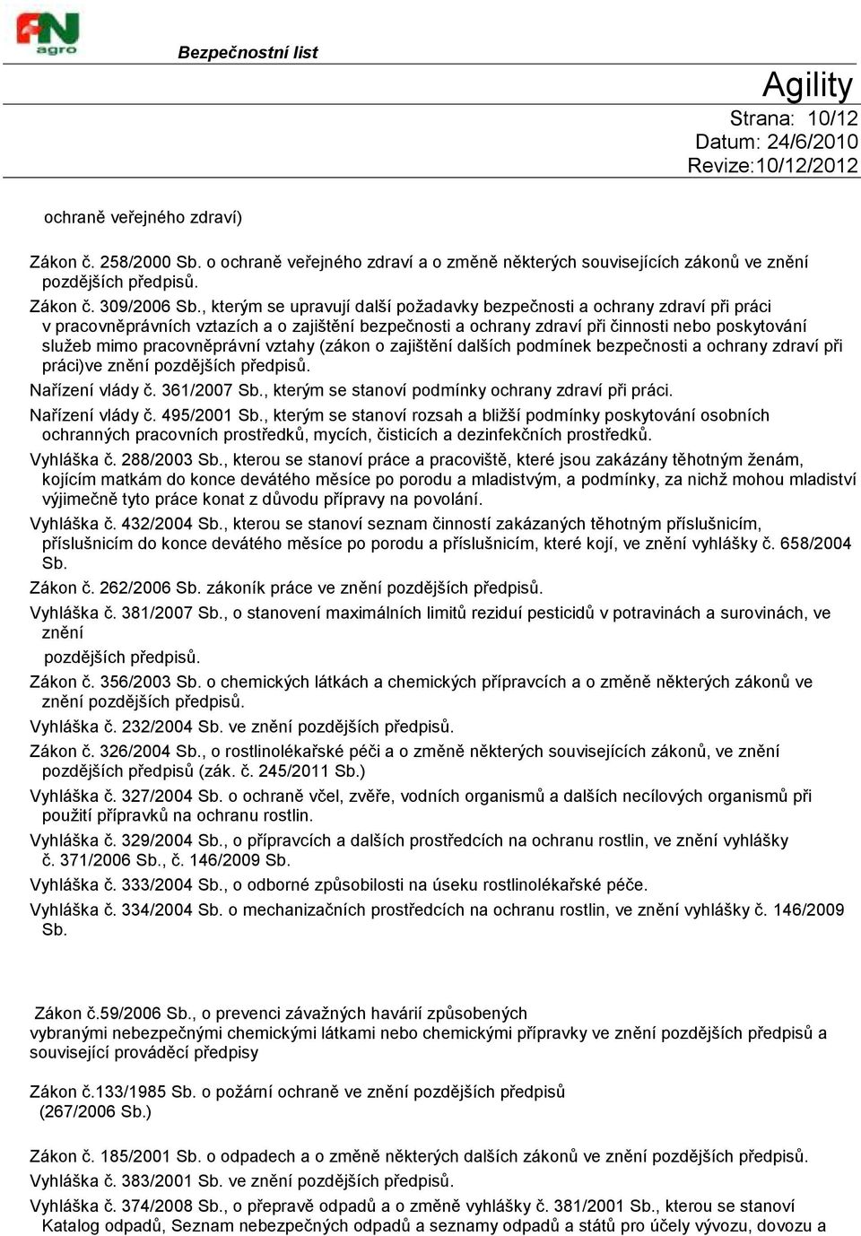 pracovněprávní vztahy (zákon o zajištění dalších podmínek bezpečnosti a ochrany zdraví při práci)ve znění pozdějších předpisů. Nařízení vlády č. 361/2007 Sb.