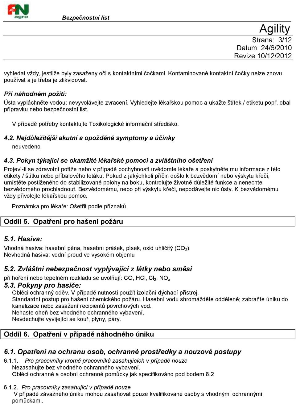 V případě potřeby kontaktujte Toxikologické informační středisko. 4.2. Nejdůležitější akutní a opožděné symptomy a účinky neuvedeno 4.3.