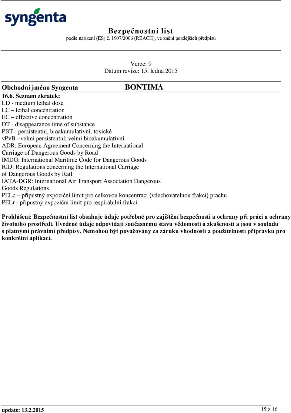 concerning the International Carriage of Dangerous Goods by Rail IATA-DGR: International Air Transport Association Dangerous Goods Regulations PELc přípustný expoziční limit pro celkovou koncentraci