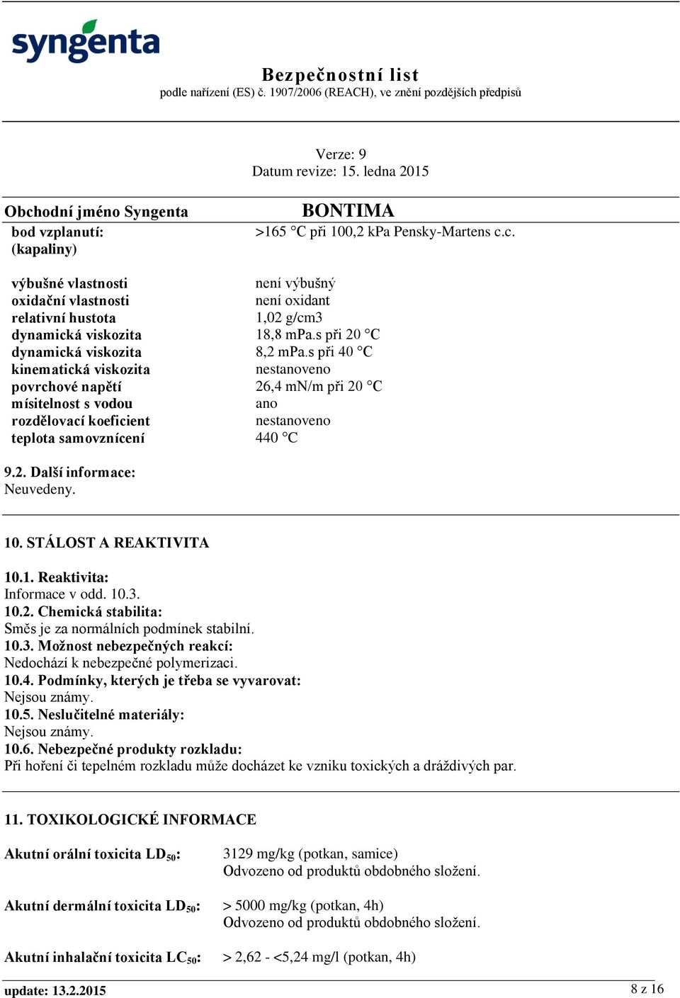 s při 40 C kinematická viskozita nestanoveno povrchové napětí 26,4 mn/m při 20 C mísitelnost s vodou ano rozdělovací koeficient nestanoveno teplota samovznícení 440 C 9.2. Další informace: Neuvedeny.