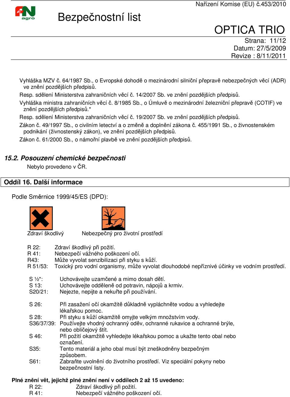 sdělení Ministerstva zahraničních věcí č. 19/2007 Sb. ve znění pozdějších předpisů. Zákon č. 49/1997 Sb., o civilním letectví a o změně a doplnění zákona č. 455/1991 Sb.