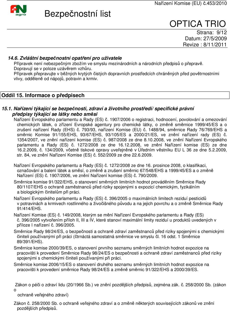 . Informace o předpisech 15.1. Nařízení týkající se bezpečnosti, zdraví a životního prostředí/ specifické právní předpisy týkající se látky nebo směsi Nařízení Evropského parlamentu a Rady (ES) č.