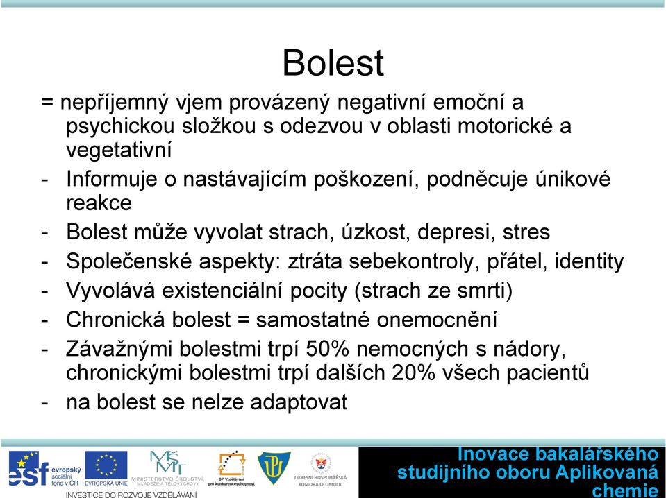 ztráta sebekontroly, přátel, identity - Vyvolává existenciální pocity (strach ze smrti) - Chronická bolest = samostatné