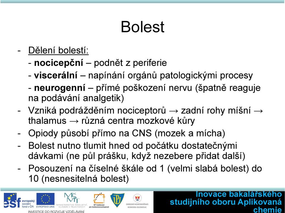 mozkové kůry - piody působí přímo na CS (mozek a mícha) - Bolest nutno tlumit hned od počátku dostatečnými dávkami (ne půl