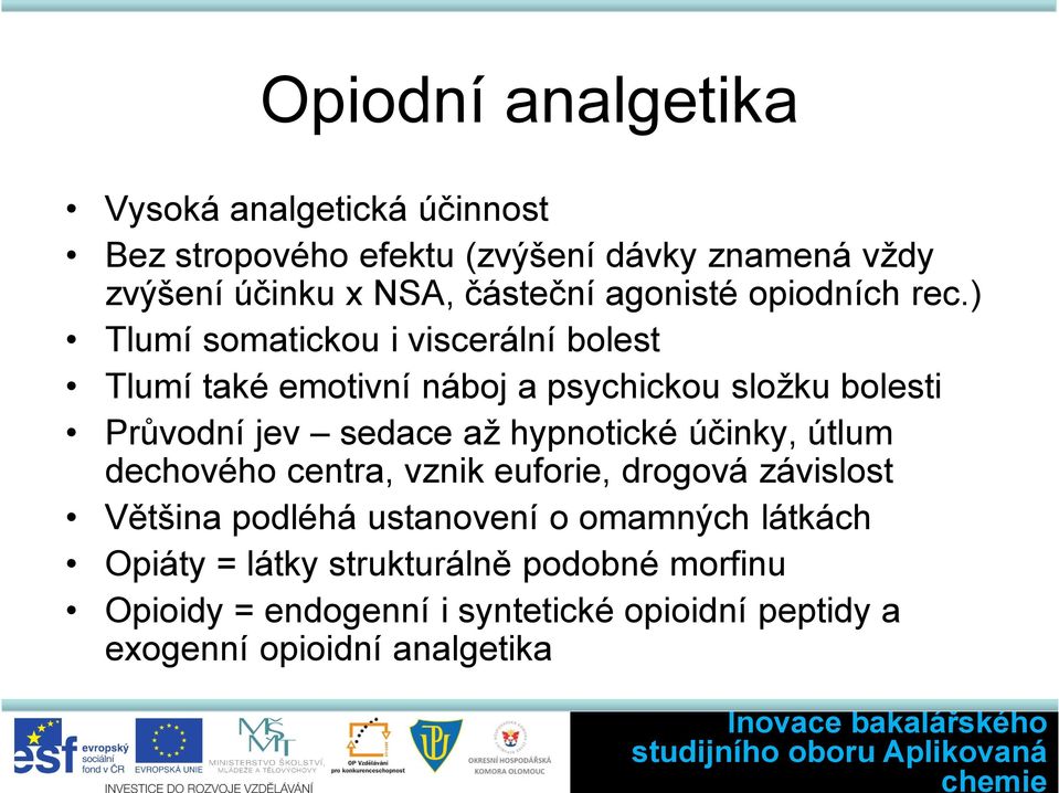 ) Tlumí somatickou i viscerální bolest Tlumí také emotivní náboj a psychickou složku bolesti Průvodní jev sedace až hypnotické