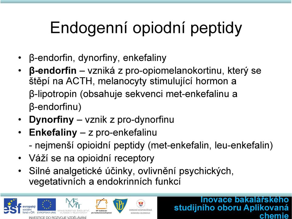 Dynorfiny vznik z pro-dynorfinu Enkefaliny z pro-enkefalinu - nejmenší opioidní peptidy (met-enkefalin,