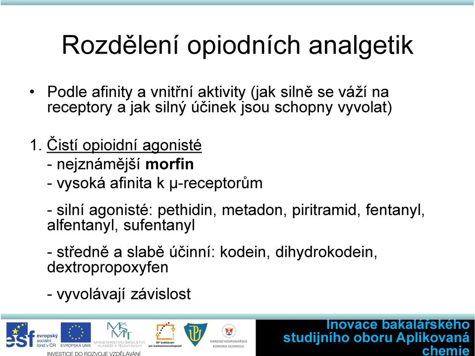 Čistí opioidní agonisté - nejznámější morfin - vysoká afinita k µ-receptorům - silní agonisté: