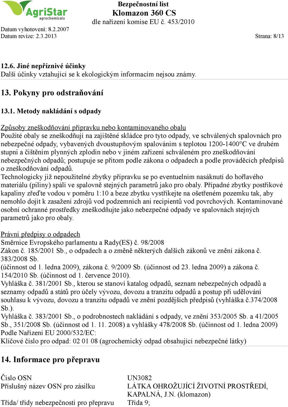 12.6. Jiné nepříznivé účinky Další účinky vztahující se k ekologickým informacím nejsou známy. 13. Pokyny pro odstraňování 13.1. Metody nakládání s odpady Způsoby zneškodňování přípravku nebo