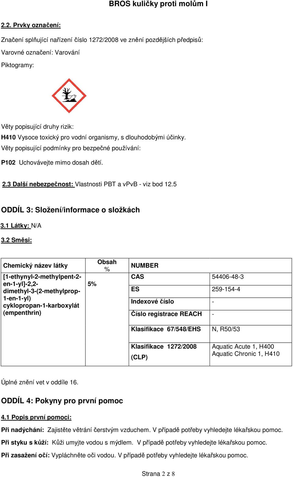 5 ODDÍL 3: Složení/informace o složkách 3.1 Látky: N/A 3.