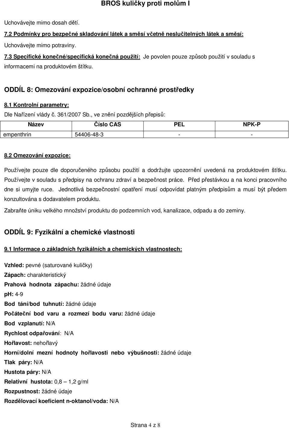 2 Omezování expozice: Používejte pouze dle doporučeného způsobu použití a dodržujte upozornění uvedená na produktovém štítku. Používejte v souladu s předpisy na ochranu zdraví a bezpečnost práce.