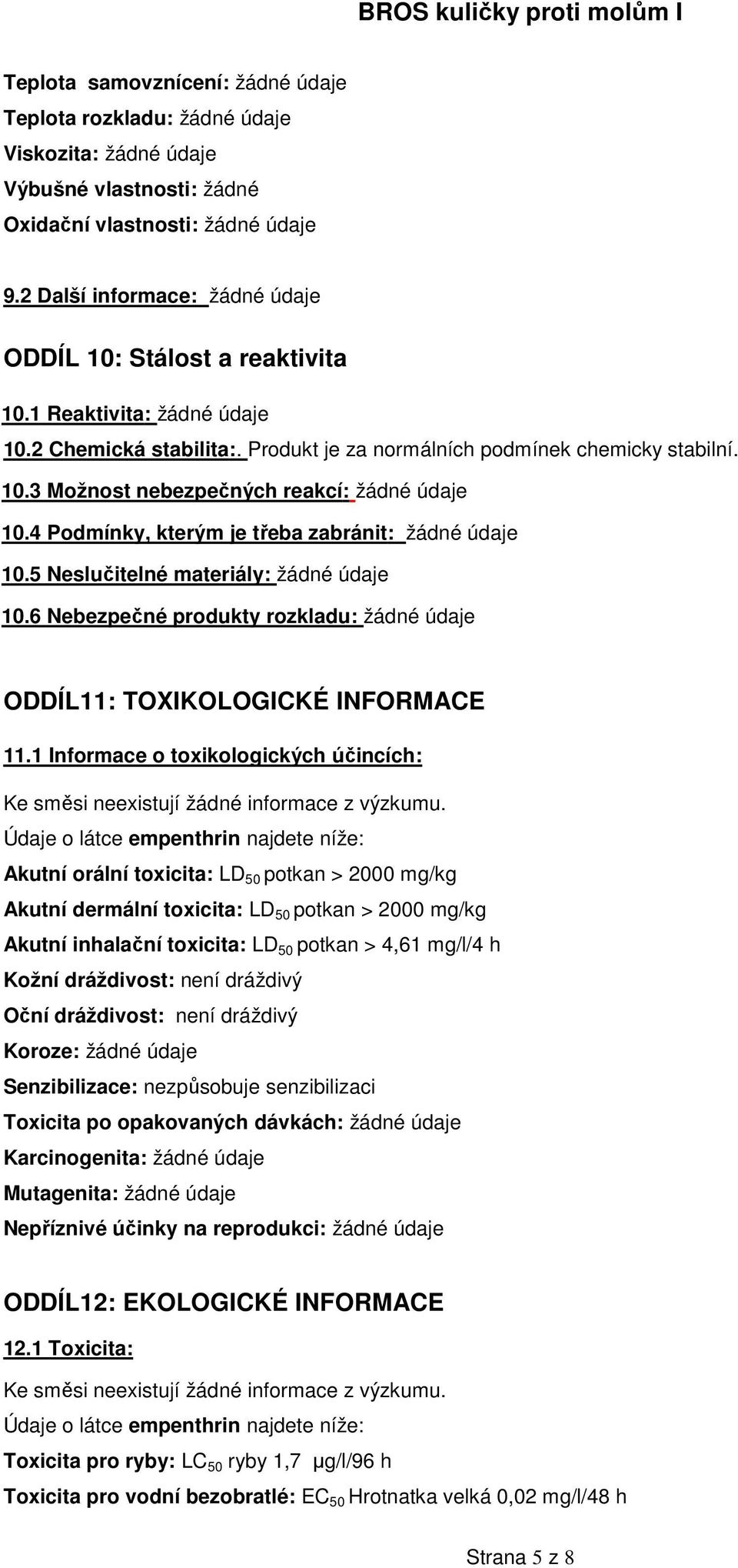 4 Podmínky, kterým je třeba zabránit: žádné údaje 10.5 Neslučitelné materiály: žádné údaje 10.6 Nebezpečné produkty rozkladu: žádné údaje ODDÍL11: TOXIKOLOGICKÉ INFORMACE 11.