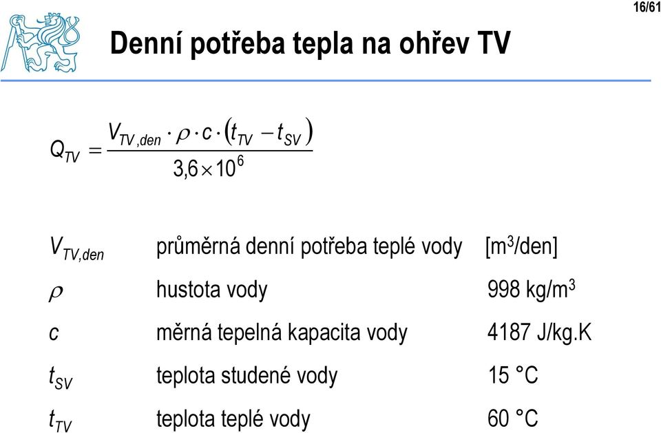 /den] r hustota vody 998 kg/m 3 c měrná tepelná kapacita vody