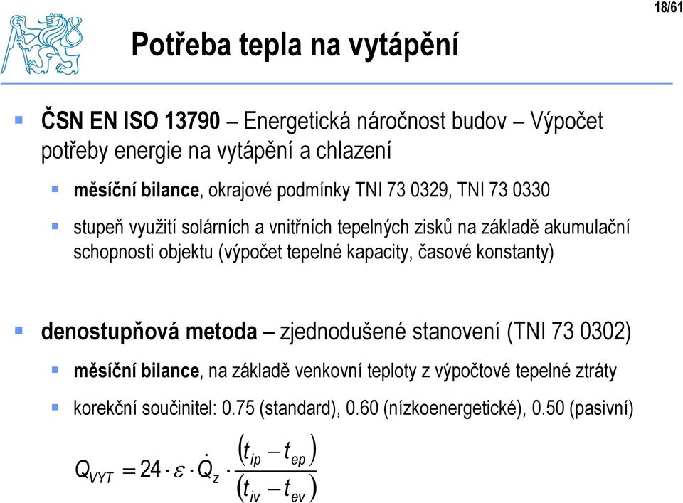 (výpočet tepelné kapacity, časové konstanty) denostupňová metoda zjednodušené stanovení (TNI 73 0302) měsíční bilance, na základě venkovní