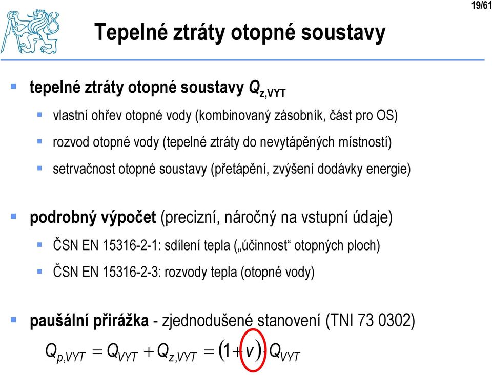 dodávky energie) podrobný výpočet (precizní, náročný na vstupní údaje) ČSN EN 15316-2-1: sdílení tepla ( účinnost otopných