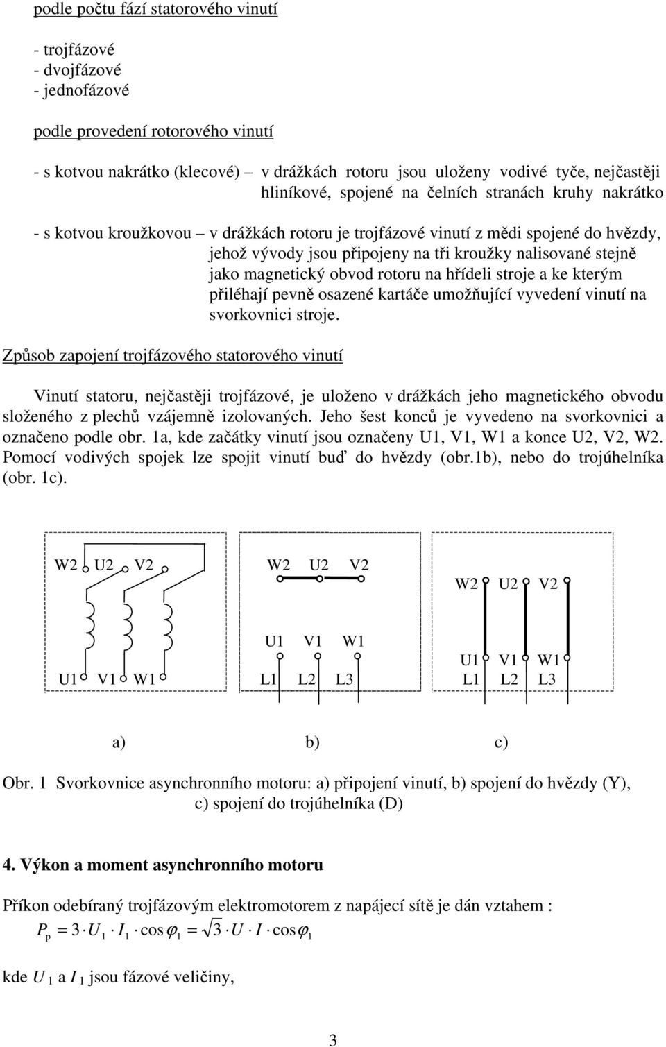 hřídeli stroje a ke kterým řiléhají evě osazeé kartáče umožňující vyvedeí viutí a svorkovici stroje.