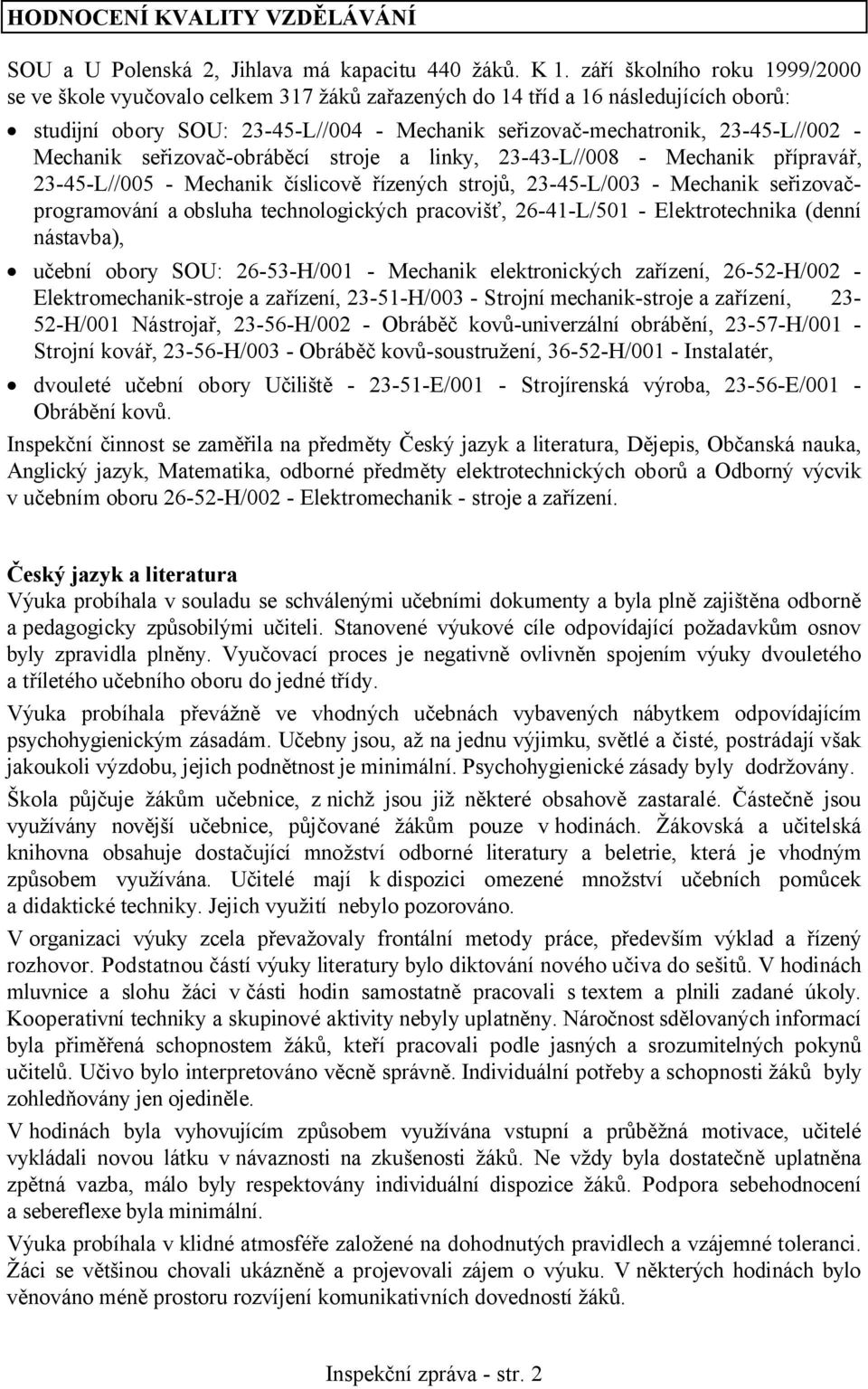 Mechanik seřizovač-obráběcí stroje a linky, 23-43-L//008 - Mechanik přípravář, 23-45-L//005 - Mechanik číslicově řízených strojů, 23-45-L/003 - Mechanik seřizovačprogramování a obsluha