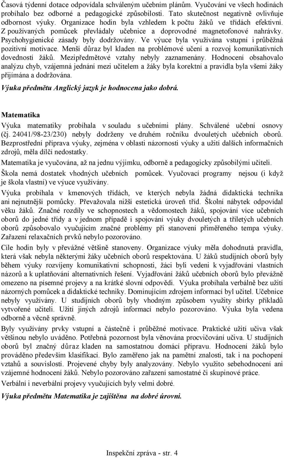 Ve výuce byla využívána vstupní i průběžná pozitivní motivace. Menší důraz byl kladen na problémové učení a rozvoj komunikativních dovedností žáků. Mezipředmětové vztahy nebyly zaznamenány.