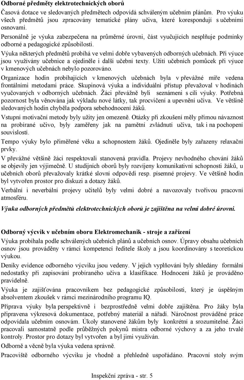 Personálně je výuka zabezpečena na průměrné úrovni, část vyučujících nesplňuje podmínky odborné a pedagogické způsobilosti.